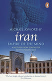 Iran Empire of the Mind: A History from Zoroaster to the Present Day