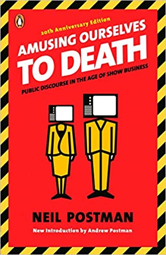 Amusing Ourselves to Death - Public Discourse in the Age of Show Business