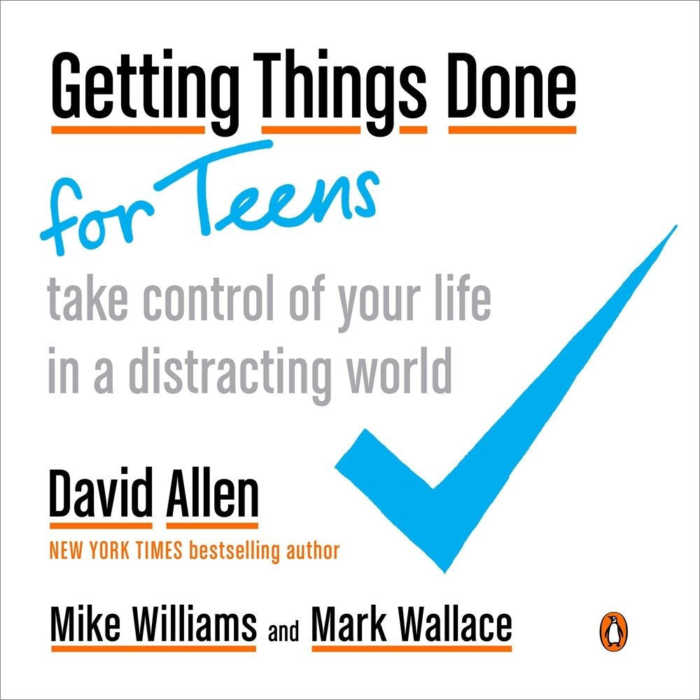 Getting Things Done for Teens Take Control of Your Life in a Distracting World