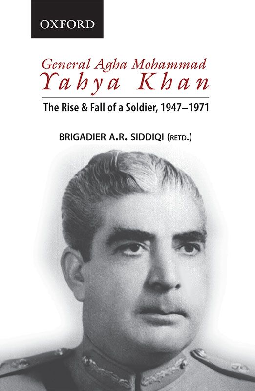 General Agha Mohammad Yahya Khan: The Rise and Fall of a Soldier, 1947-1971