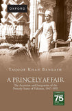 A Princely Affair-The Accession and Integration of the Princely States of Pakistan, 1947-1955