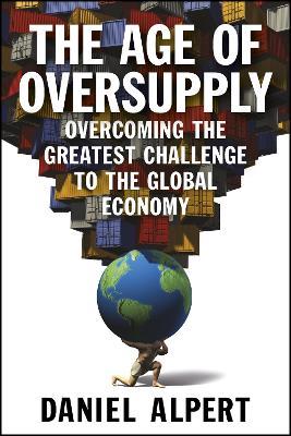 The Age of Oversupply - Overcoming the Greatest Challenge to the Global Economy