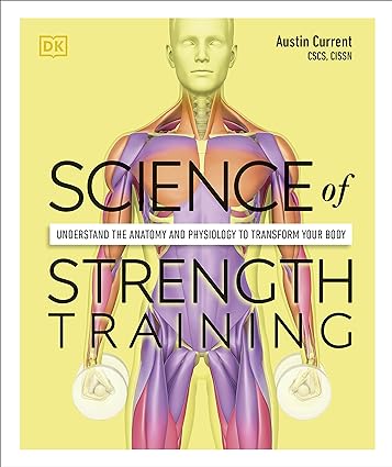 Science of Strength Training - Understand the Anatomy and Physiology to Transform Your Body