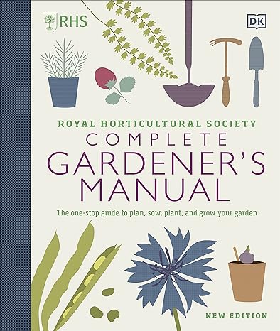 Complete Gardener's Manual - The One-stop Guide to Plan, Sow, Plant, and Grow Your Garden