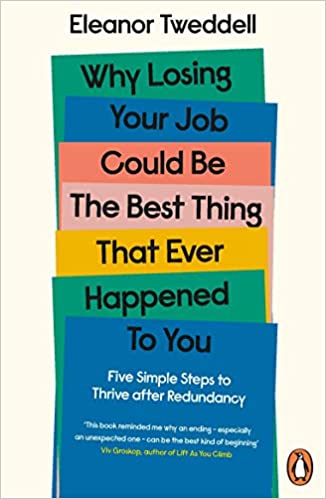 Why Losing Your Job Could Be the Best Thing That Ever Happened to You - Five Simple Steps to Thrive After Redundancy