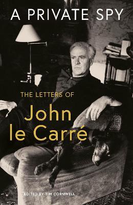 A Private Spy - The Letters of John Le Carre 1945-2020