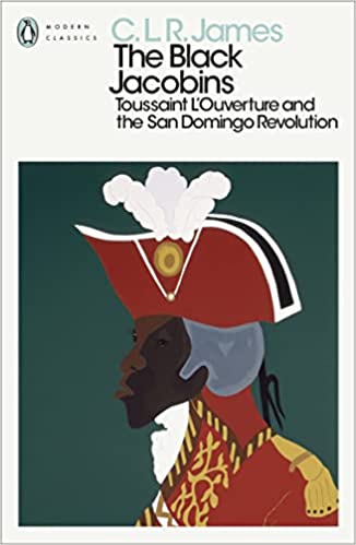 The Black Jacobins - Toussaint L'ouverture and the San Domingo Revolution