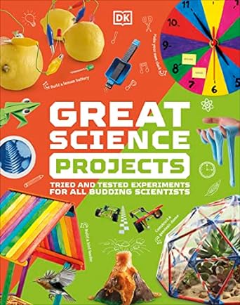 Great Science Projects - Tried and Tested Experiments for All Budding Scientists