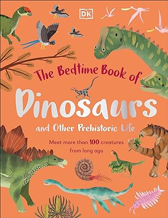 The Bedtime Book of Dinosaurs and Other Prehistoric Life - Meet More Than 100 Creatures From Long Ago