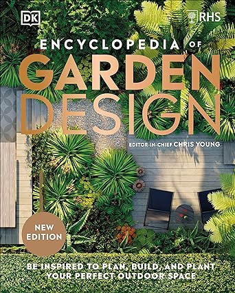 RHS Encyclopedia of Garden Design - Be Inspired to Plan, Build, and Plant Your Perfect Outdoor Space