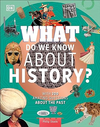 What Do We Know about History? - With 200 Amazing Questions about the Past