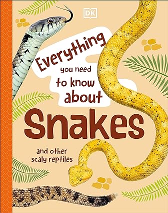 Everything You Need to Know about Snakes - And Other Scaly Reptiles