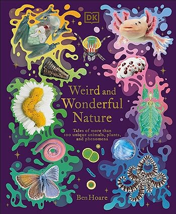 Weird and Wonderful Nature - Tales of More Than 100 Unique Animals, Plants, and Phenomena