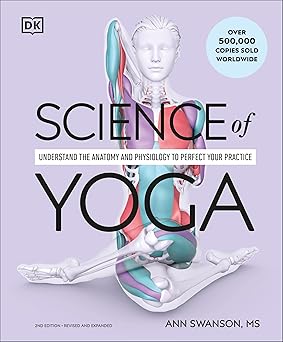 Science of Yoga - Understand the Anatomy and Physiology to Perfect Your Practice