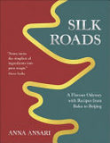 Silk Roads: A Flavour Odyssey with Recipes from Baku to Beijing