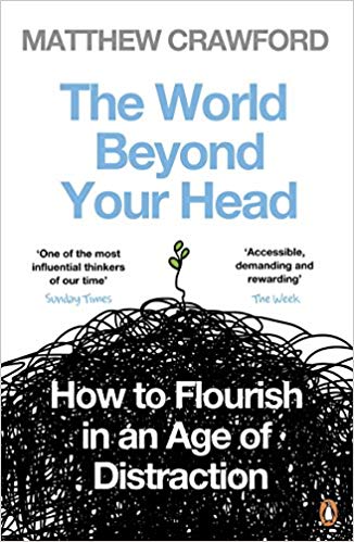 The World Beyond Your Head: How to Flourish in an Age of Distraction -