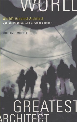 World's Greatest Architect: Making, Meaning, And Network Culture (the Mit Press)