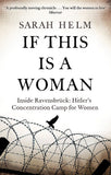 If This Is A Woman: Inside Ravensbruck: Hitlers Concentration Camp For Women
