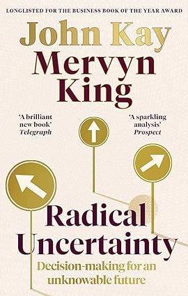 Radical Uncertainty - Decision-making for an Unknowable Future