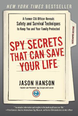 Spy Secrets That Can Save Your Life - A Former CIA Officer Reveals Safety and Survival Techniques to Keep You and Your Family Protected