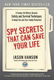 Spy Secrets That Can Save Your Life - A Former CIA Officer Reveals Safety and Survival Techniques to Keep You and Your Family Protected