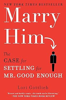 Marry Him  The Case for Settling for Mr  Good Enough