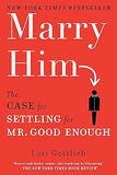 Marry Him  The Case for Settling for Mr  Good Enough