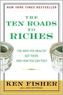 The Ten Roads To Riches: The Ways The Wealthy Got There (and How You Can Too!)