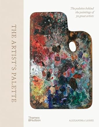 The Artist's Palette: The palettes behind the paintings of 50 great artists