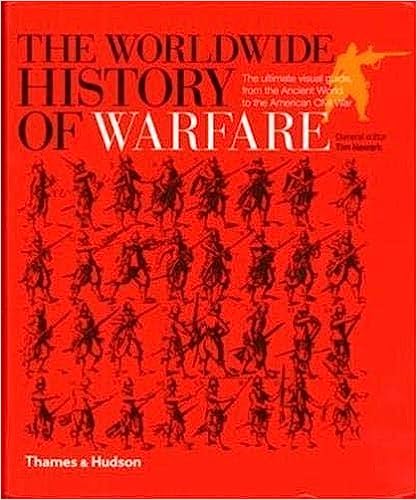 The Worldwide History of Warfare - The Ultimate Visual Guide, from the Ancient World to the American Civil War