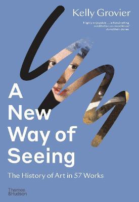 A New Way of Seeing - The History of Art in 57 Works