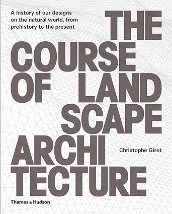 The Course of Landscape Architecture - A History Of Our Designs On The Natural World