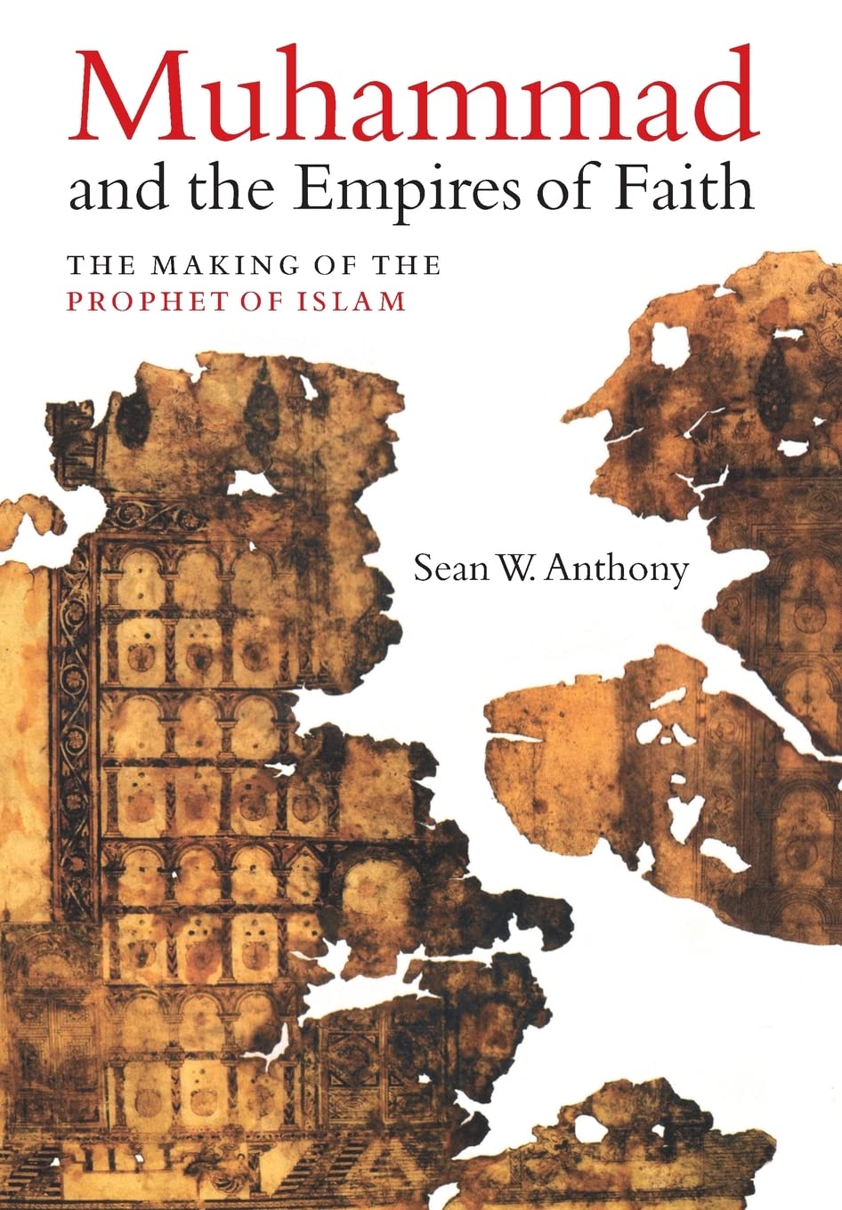 Muhammad and the Empires of Faith: The Making of the Prophet of Islam