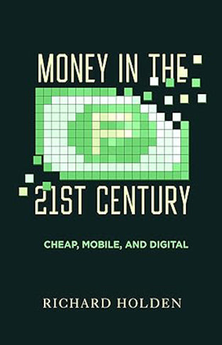 Money in the Twenty-First Century - Cheap, Mobile, and Digital