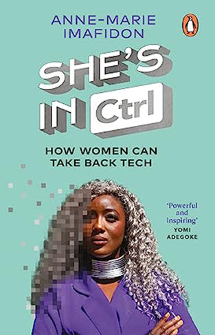 She's In CTRL: How women can take back tech – to communicate, investigate, problem-solve, broker deals and protect themselves in a digital world