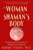 The Woman in the Shaman's Body - Reclaiming the Feminine in Religion and Medicine