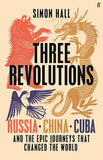 Three Revolutions: Russia, China, Cuba and the Epic Journeys that Changed the World