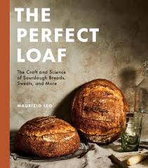 The Perfect Loaf - The Craft and Science of Sourdough Breads, Sweets, and More