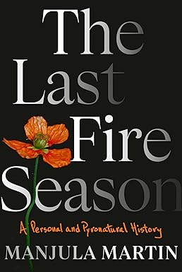 The Last Fire Season - A Personal and Pyronatural History