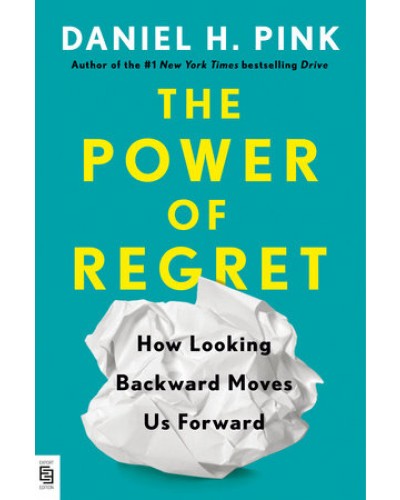 The Power of Regret - How Looking Backward Moves Us Forward
