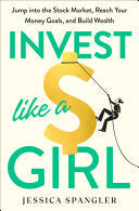 Invest Like a Girl - Jump into the Stock Market, Reach Your Money Goals, and Build Wealth
