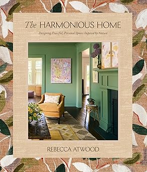 The Harmonious Home - Designing Peaceful, Personal Spaces Inspired by Nature