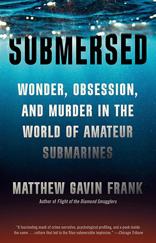 Submersed: Wonder, Obsession, and Murder in the World of Amateur Submarines