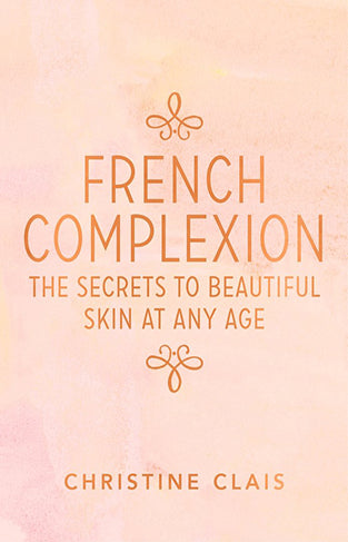 French Complexion: The Secrets to Beautiful Skin at Any Age