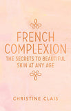 French Complexion: The Secrets to Beautiful Skin at Any Age