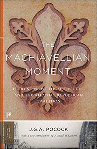 The Machiavellian Moment - Florentine Political Thought and the Atlantic Republican Tradition