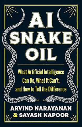 AI Snake Oil - What Artificial Intelligence Can Do, What It Can't, and How to Tell the Difference