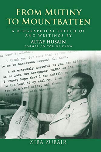 From Mutiny to Mountbatten: A Biographical Sketch and Writings by Altaf Husain, Former Editor of DAWN