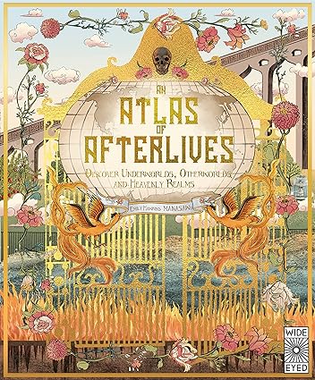 An Atlas of Afterlives - Discover Underworlds, Otherworlds and Heavenly Realms