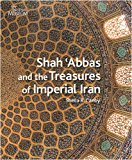 Shah 'abbas: And The Treasures Of Imperial Iran